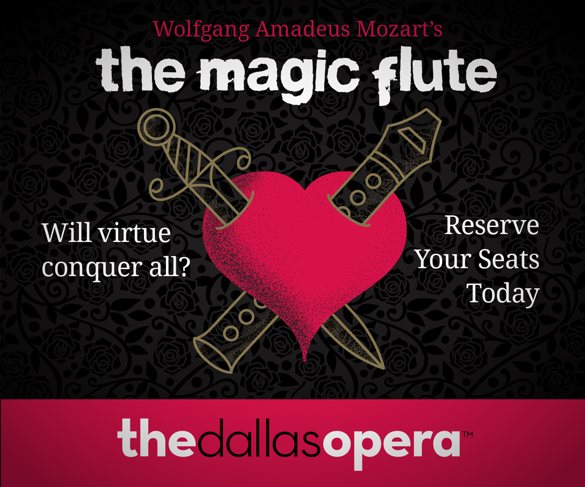 Digital ad featuring an illustration of a heart with a dagger and flute on a black rose patterned background. Wolfgang Amadeus Mozart's The Magic Flute. Will virtue conquer all? Reserve Your Seats Today. The Dallas opera.
